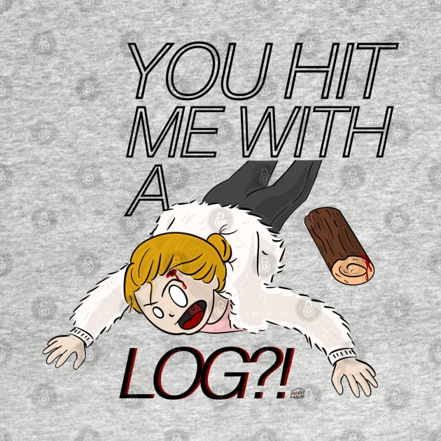 You Hit Me With a Log?! by SleepyInPsych